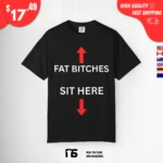Fat Bitches Sit Here Shirt