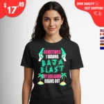 Sometimes I Wanna Baja Blast My Brains Out Shirt