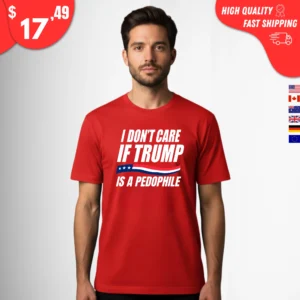 I Don't Care If Trump Is Pedophile Shirt