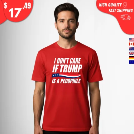I Don't Care If Trump Is Pedophile Shirt