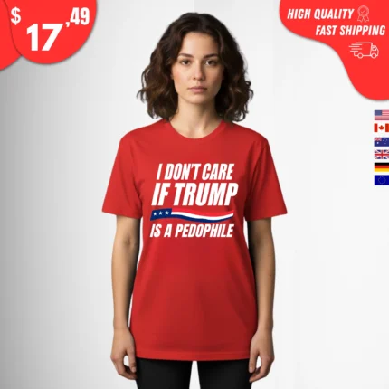 I Don't Care If Trump Is Pedophile t-Shirt