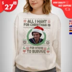 All I Want For Christmas Is Steve To Survive sweatShirt