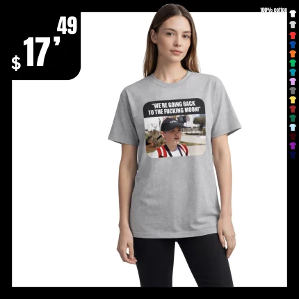 We’re Going Back to the F*cking Moon That’s Why t-Shirt